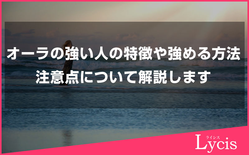 オーラの強い人の特徴や強める方法、注意点について解説します
