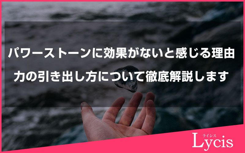 パワーストーンに効果がないと感じる理由や力の引き出し方について徹底解説します