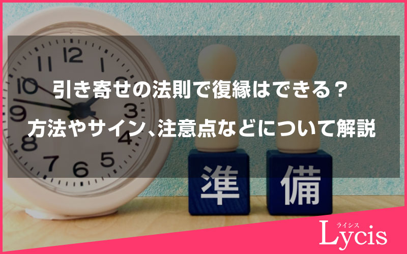 引き寄せの法則で復縁はできる？成功させる方法やサイン、注意点などについて解説