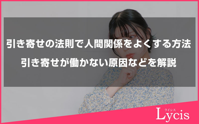 引き寄せの法則で人間関係をよくする方法や、引き寄せが働かない原因などを解説