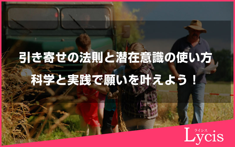 引き寄せの法則と潜在意識の使い方について。科学と実践で願いを叶えよう！