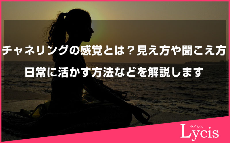 チャネリングの感覚とは？見え方や聞こえ方、日常に活かす方法などを解説します