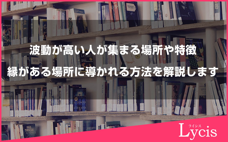 波動が高い人が集まる場所や特徴、縁がある場所に導かれる方法を解説します