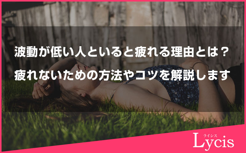 波動が低い人と一緒にいると疲れる理由とは？疲れないための方法やコツを解説します