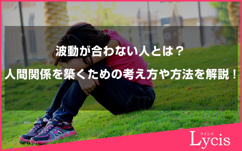波動が合わない人とは？心地よい人間関係を築くための考え方や方法を解説します