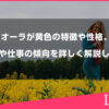 オーラが黄色の特徴や性格、恋愛や仕事の傾向を詳しく解説します
