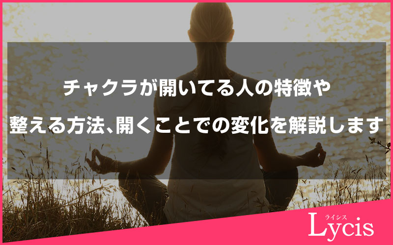 チャクラが開いてる人の特徴や整える方法、開くことでの変化を解説します