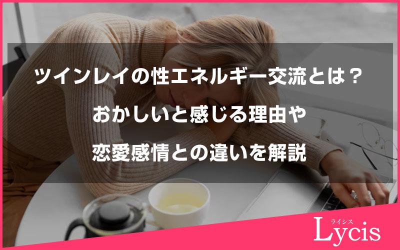 ツインレイの性エネルギー交流とは？おかしいと感じる理由や恋愛感情との違いを解説