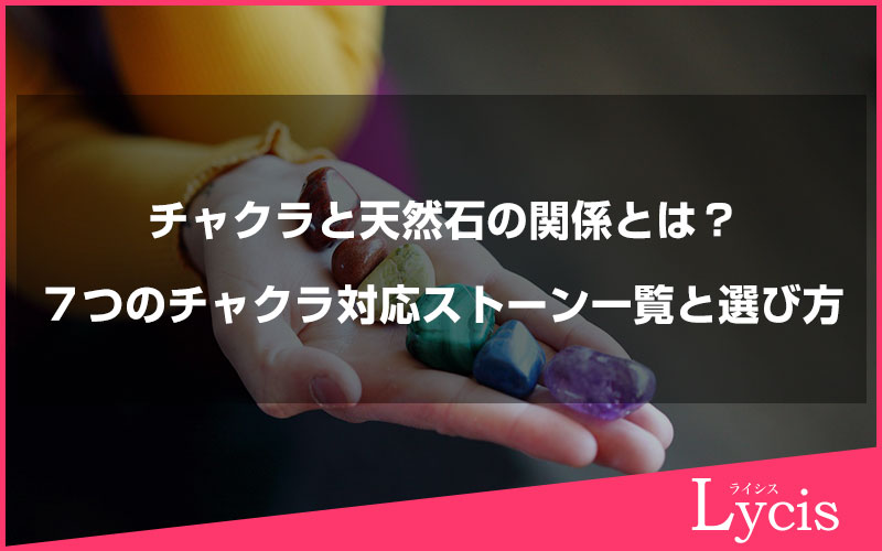 チャクラと天然石の関係とは？7つのチャクラ対応パワーストーン一覧と選び方