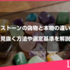 パワーストーンの偽物と本物の違いとは？見抜く方法や選定基準を解説