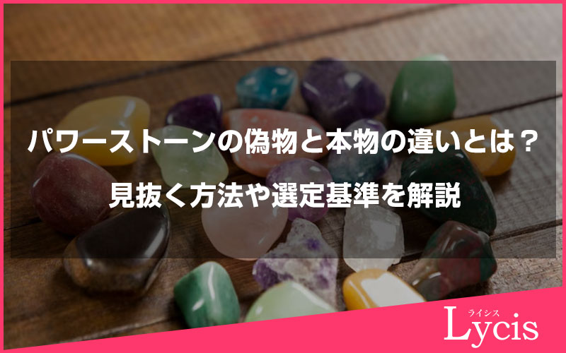 パワーストーンの偽物と本物の違いとは？見抜く方法や選定基準を解説