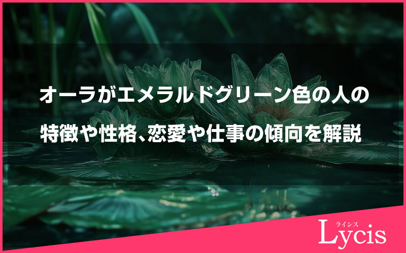 オーラがエメラルドグリーン色の人の特徴や性格、恋愛や仕事の傾向を解説