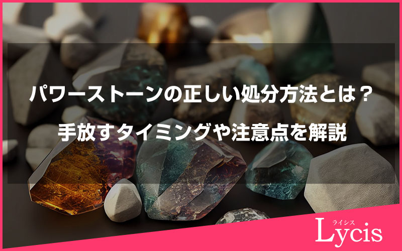 パワーストーンの正しい処分方法とは？手放すタイミングや注意点を解説